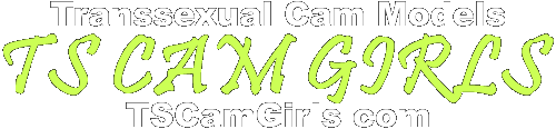 TSCamGirls.com | Cum Chat with Sexy Transsexual Cam Girls